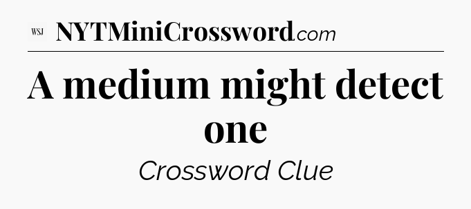 A medium might detect one - WSJ Crossword