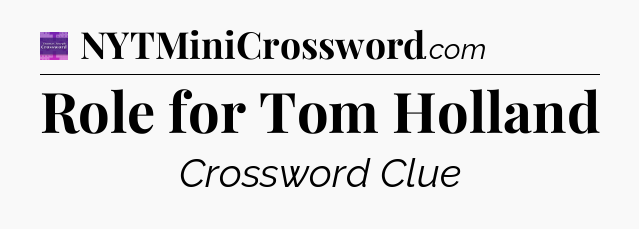 Role for Tom Holland - Thomas Joseph Crossword
