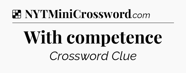 Solution: With competence - NYT Crossword