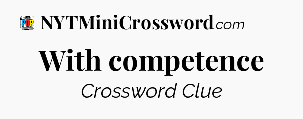 With competence Crossword Clue
