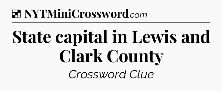 Solution: State capital in Lewis and Clark County - NYT Crossword