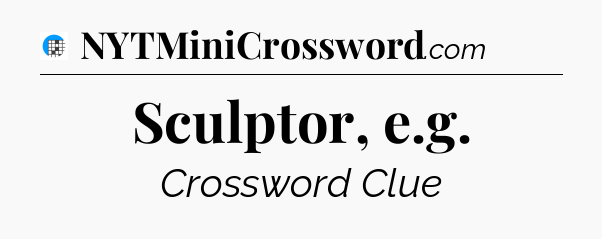 Sculptor, e.g Crossword Clue