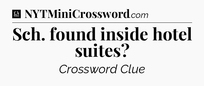 Sch. found inside hotel suites - LA Times Crossword