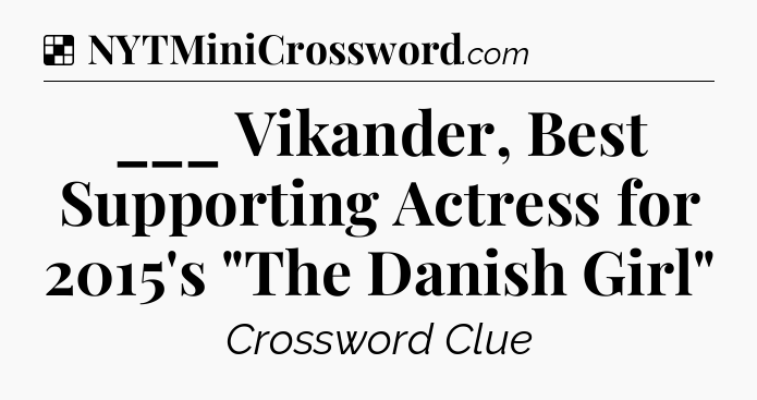 Solution: ___ Vikander, Best Supporting Actress for 2015's 