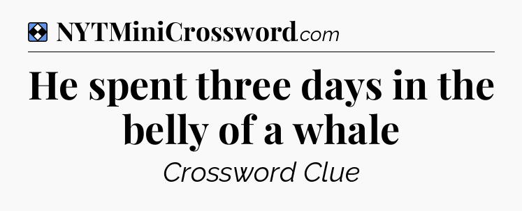 Solution: He spent three days in the belly of a whale - NYT Mini Crossword
