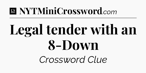 Legal tender with an 8-Down - LA Times Crossword