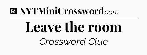 Leave the room - LA Times Crossword