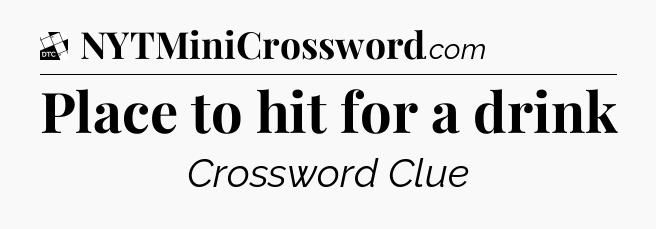 Place to hit for a drink - Daily Themed Classic Crossword