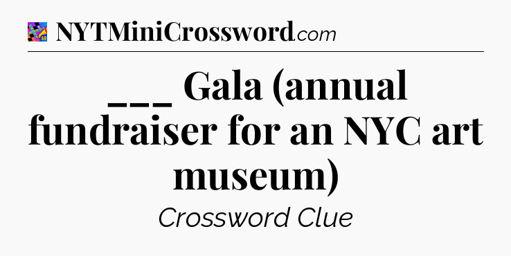 ___ Gala (annual fundraiser for an NYC art museum) Crossword Clue