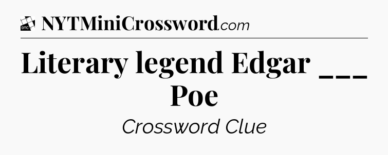 Literary legend Edgar ___ Poe - Daily Themed Mini Crossword