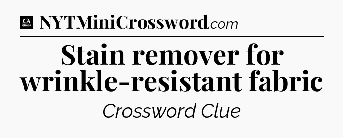 Stain remover for wrinkle-resistant fabric - LA Times Crossword