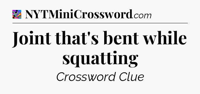Joint that's bent while squatting Crossword Clue