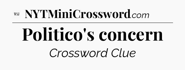 Politico's concern - WSJ Crossword