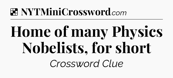 Solution: Home of many Physics Nobelists, for short - NYT Crossword