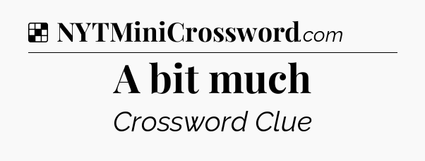 Solution: A bit much - NYT Crossword