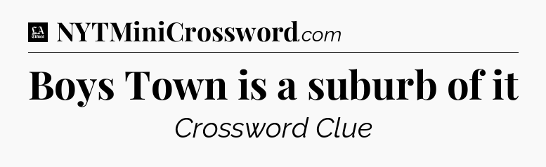 Boys Town is a suburb of it - LA Times Crossword