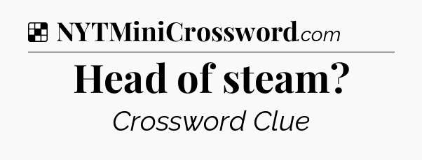 Solution: Head of steam - NYT Crossword