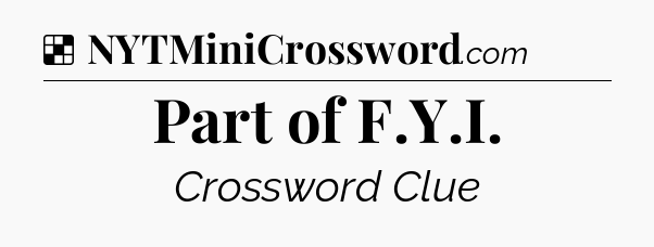 Solution: Part of F.Y.I - NYT Crossword