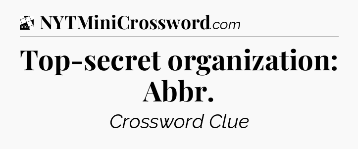 Top-secret organization: Abbr - Daily Themed Mini Crossword