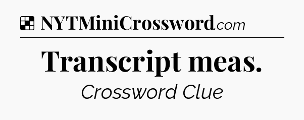 Solution: Transcript meas - NYT Crossword