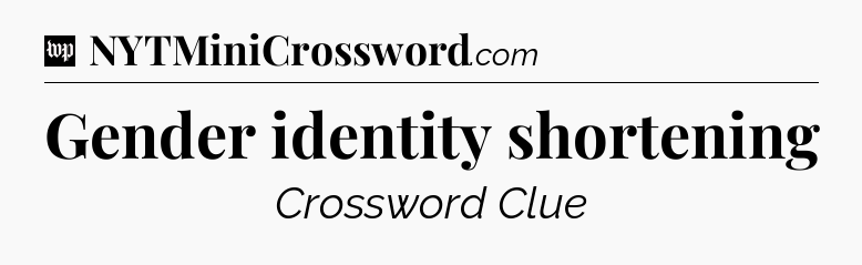 Gender identity shortening Crossword Clue