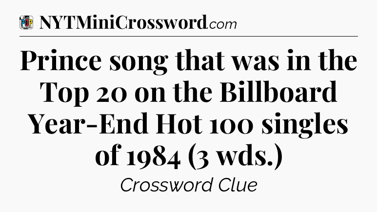 Prince song that was in the Top 20 on the Billboard Year-End Hot 100 singles of 1984 (3 wds.) Crossword Clue
