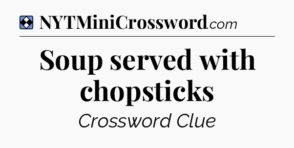 Solution: Soup served with chopsticks - NYT Mini Crossword