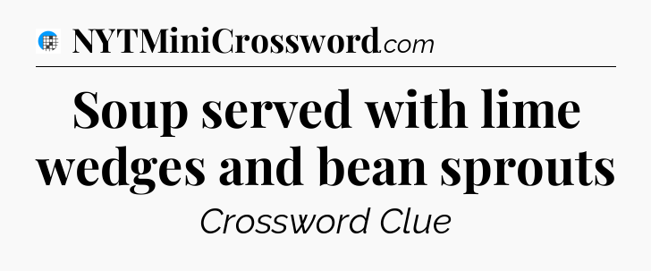 Soup served with lime wedges and bean sprouts Crossword Clue