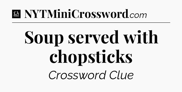 Soup served with chopsticks - LA Times Crossword