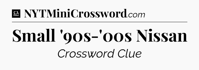 Small '90s-'00s Nissan - LA Times Crossword
