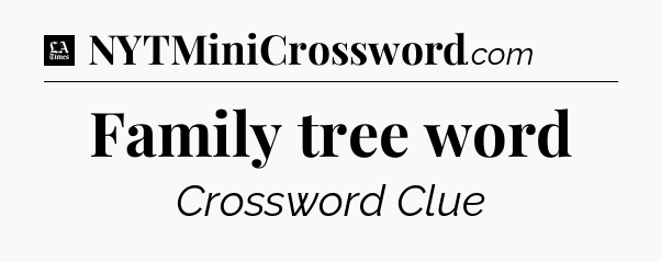 Family tree word - LA Times Crossword