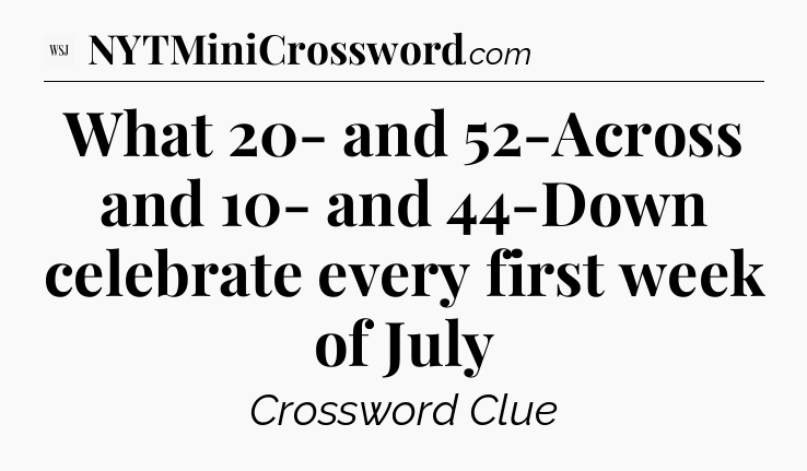 What 20- and 52-Across and 10- and 44-Down celebrate every first week of July - WSJ Crossword