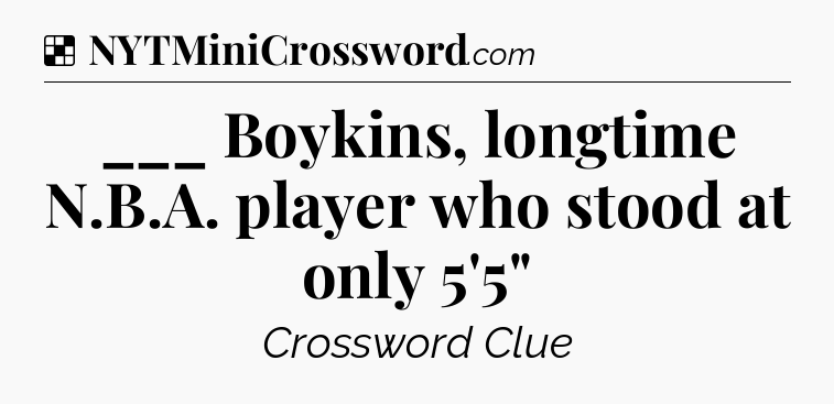 Solution: ___ Boykins, longtime N.B.A. player who stood at only 5'5