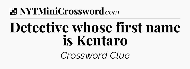 Solution: Detective whose first name is Kentaro - NYT Crossword