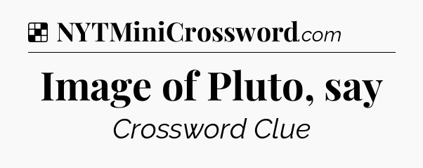 Solution: Image of Pluto, say - NYT Crossword
