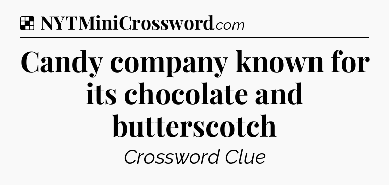 Candy company known for its chocolate and butterscotch NYT Crossword