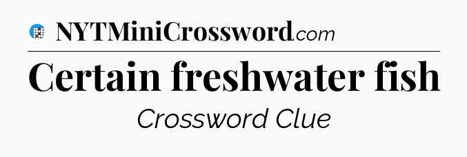 Certain freshwater fish Crossword Clue