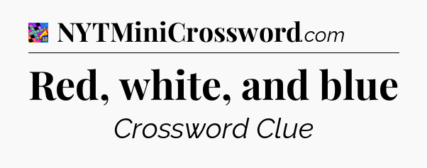 Red, white, and blue Crossword Clue