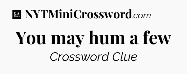 You may hum a few - LA Times Crossword