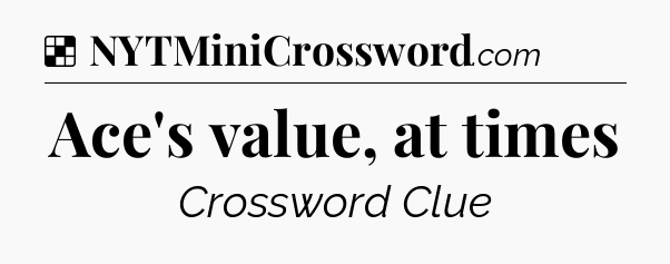 Solution: Ace's value, at times - NYT Crossword