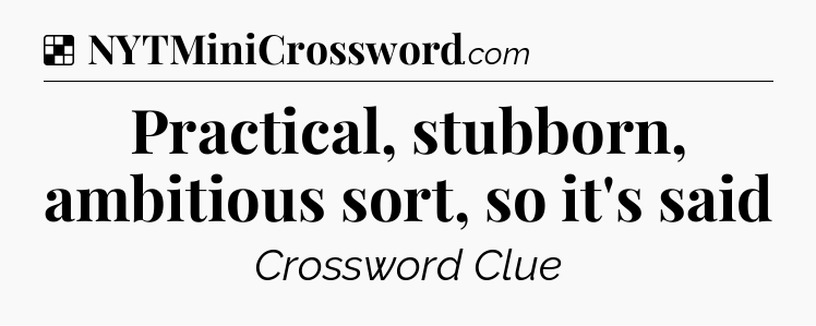 Solution: Practical, stubborn, ambitious sort, so it's said - NYT Crossword