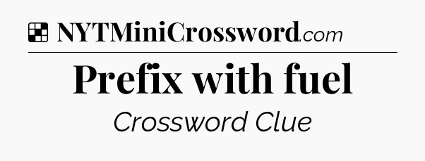 Solution: Prefix with fuel - NYT Crossword
