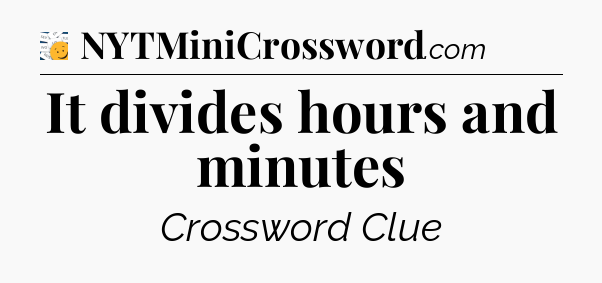 It divides hours and minutes - 7 Little Words
