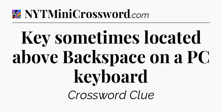 Key sometimes located above Backspace on a PC keyboard Crossword Clue