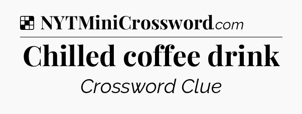 Solution: Chilled coffee drink - NYT Crossword