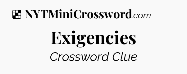 Solution: Exigencies - NYT Crossword