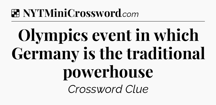 Solution: Olympics event in which Germany is the traditional powerhouse - NYT Crossword