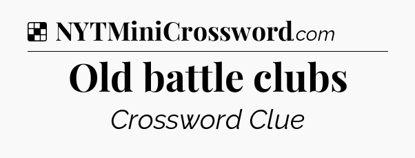 Solution: Old battle clubs - NYT Crossword