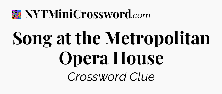 Song at the Metropolitan Opera House Crossword Clue