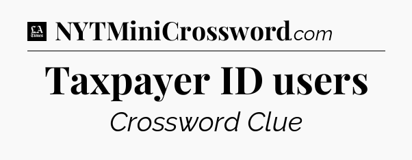 Taxpayer ID users - LA Times Crossword